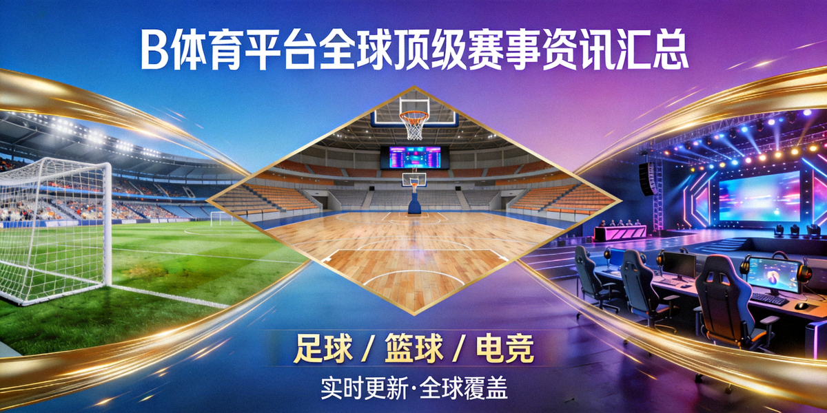 B体育平台全球顶级赛事资讯汇总主视觉图 - 展示足球场、篮球馆、电竞舞台等多场景融合