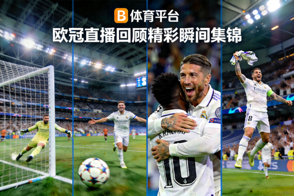 B体育平台欧冠直播回顾精彩瞬间集锦，包含进球和庆祝画面